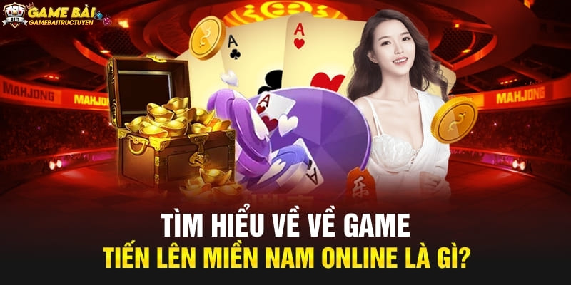 Tìm hiểu về tựa game tiến lên miền Nam