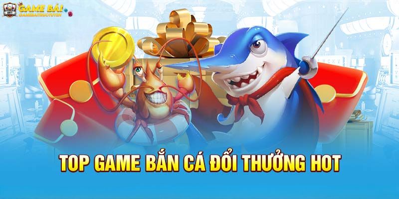 Các thể loại game bắn cá đổi thưởng hot nhất hiện tại